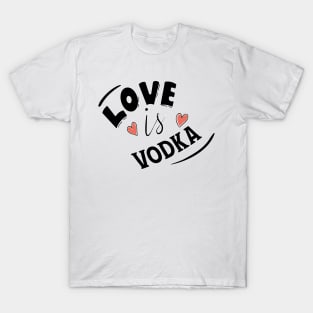 LOVE IS VODKA T-Shirt